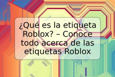 ¿Qué es la etiqueta Roblox? – Conoce todo acerca de las etiquetas Roblox