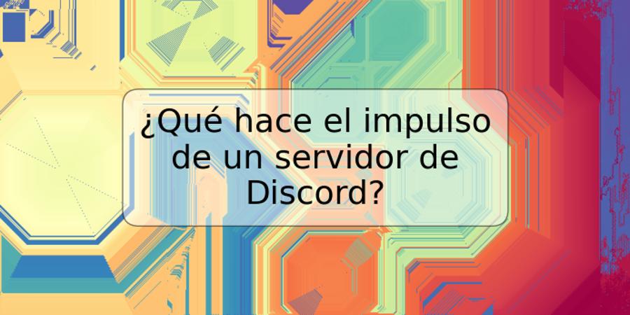 ¿Qué hace el impulso de un servidor de Discord?