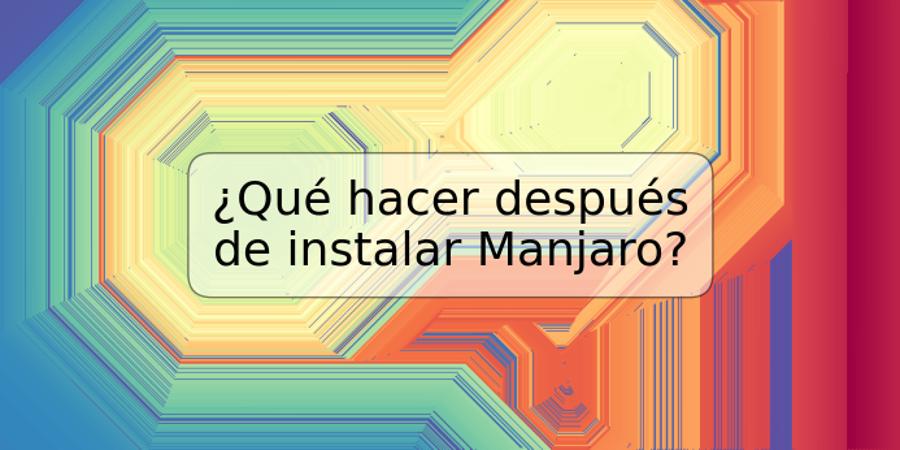 ¿Qué hacer después de instalar Manjaro?