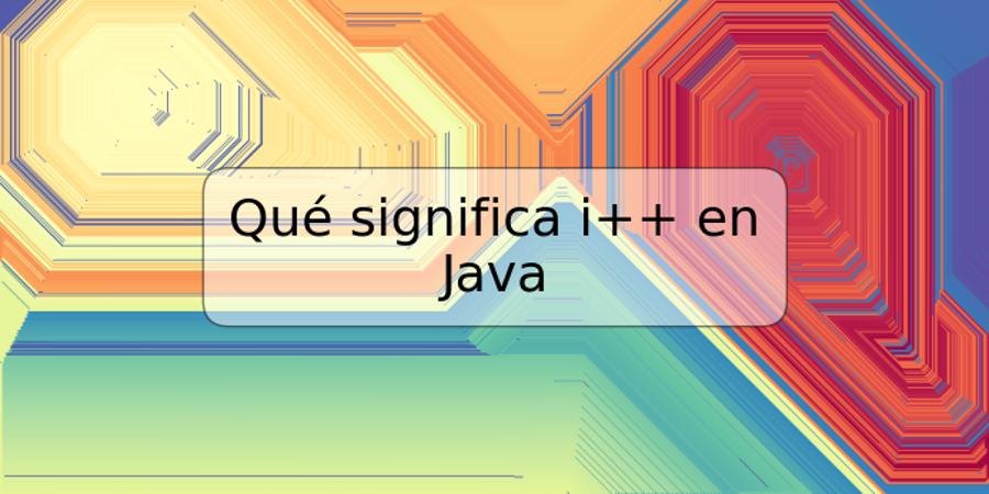 Qué significa i++ en Java