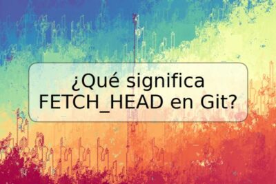 ¿Qué significa FETCH_HEAD en Git?