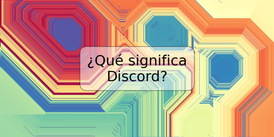 ¿Qué significa Discord?