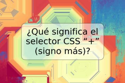 ¿Qué significa el selector CSS “+” (signo más)?