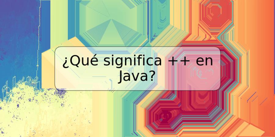¿Qué significa ++ en Java?