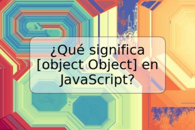 ¿Qué significa [object Object] en JavaScript?