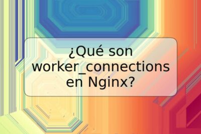 ¿Qué son worker_connections en Nginx?