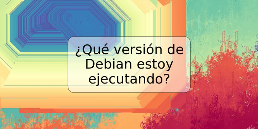 ¿Qué versión de Debian estoy ejecutando?