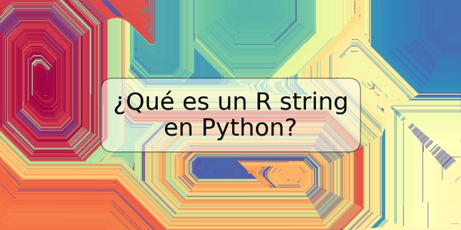 ¿Qué es un R string en Python?