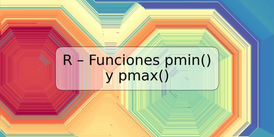 R – Funciones pmin() y pmax()