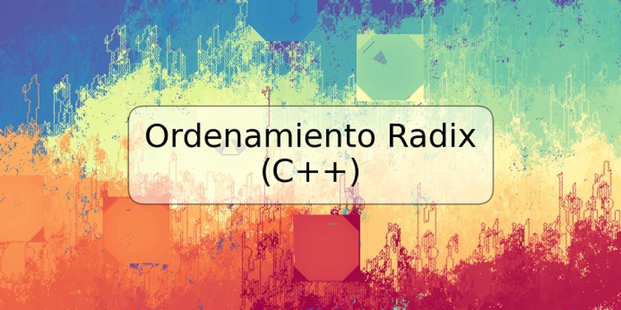 Ordenamiento Radix (C++)