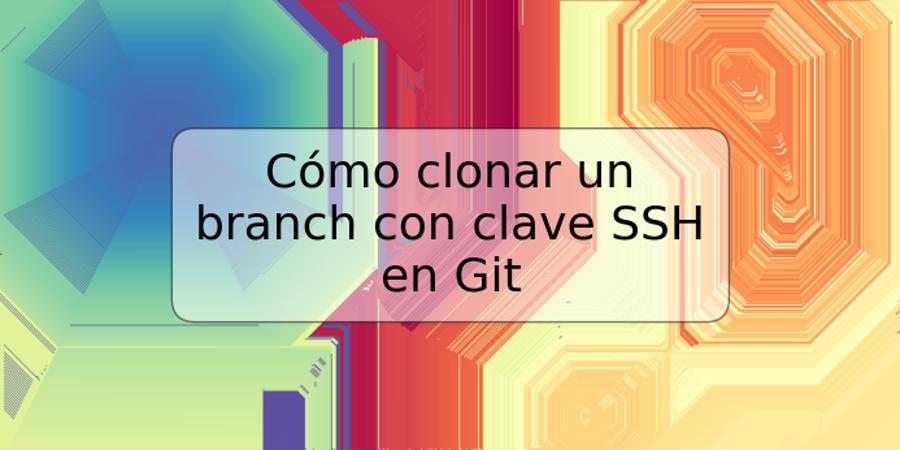 Cómo clonar un branch con clave SSH en Git