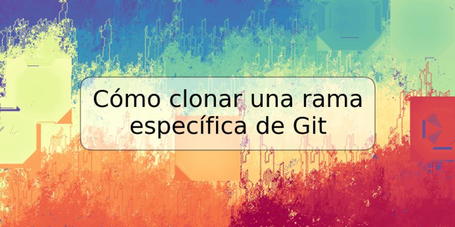 Cómo clonar una rama específica de Git