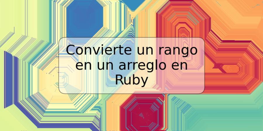 Convierte un rango en un arreglo en Ruby