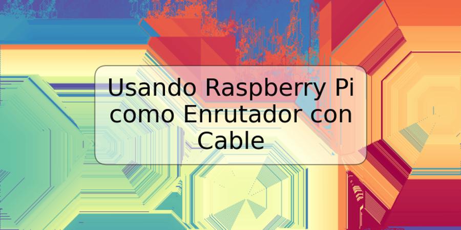 Usando Raspberry Pi como Enrutador con Cable