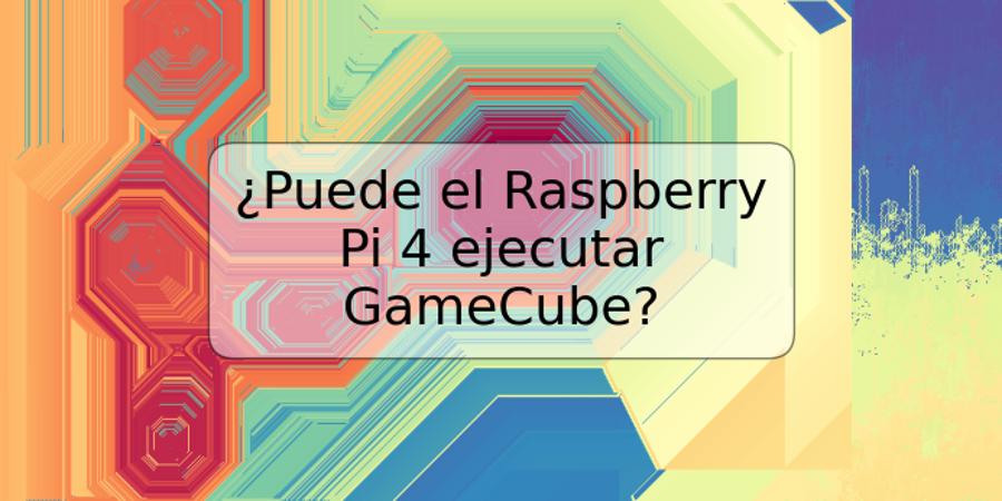 ¿Puede el Raspberry Pi 4 ejecutar GameCube?