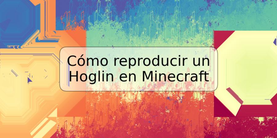 Cómo reproducir un Hoglin en Minecraft