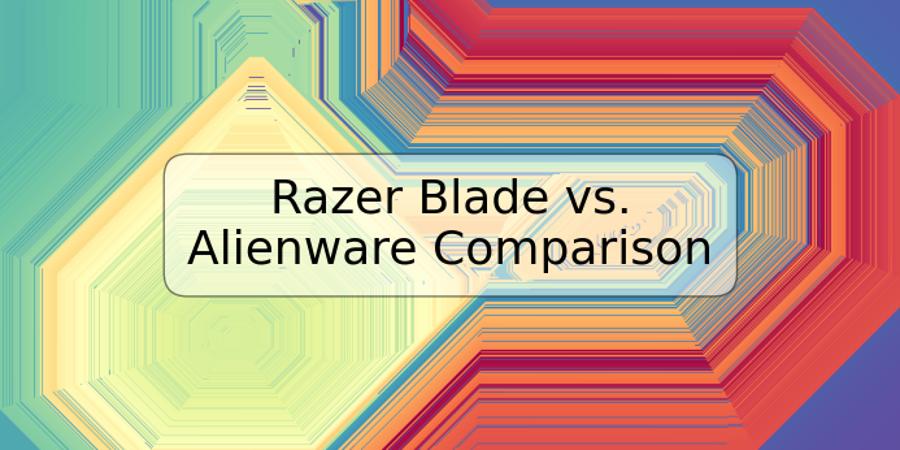 Razer Blade vs. Alienware Comparison