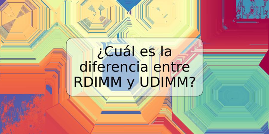 ¿Cuál es la diferencia entre RDIMM y UDIMM?