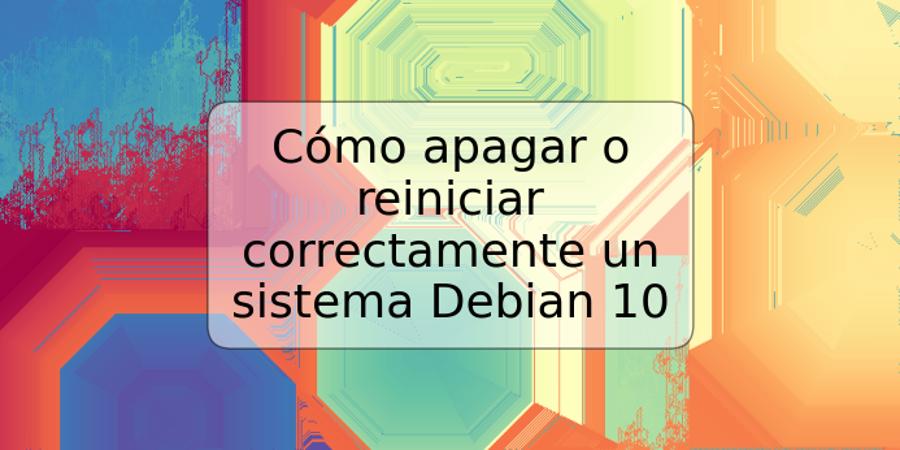 Cómo apagar o reiniciar correctamente un sistema Debian 10