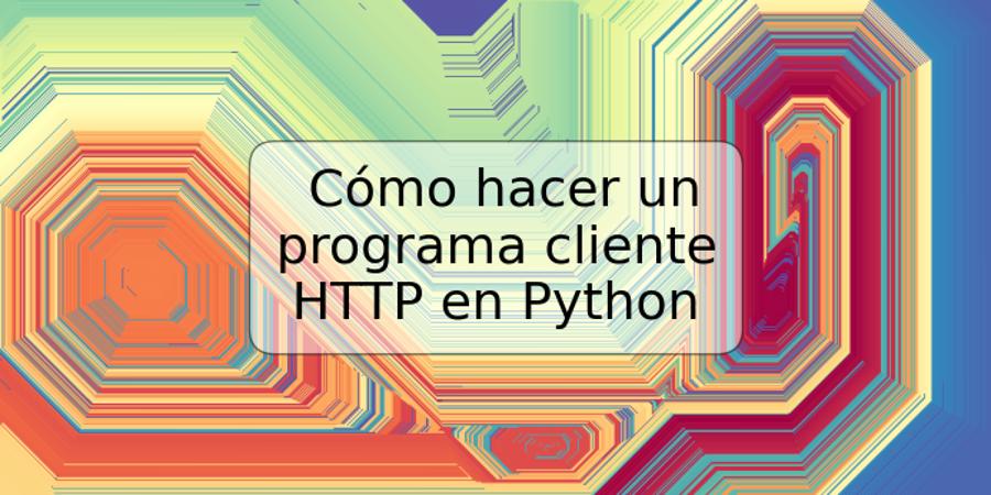 Cómo hacer un programa cliente HTTP en Python