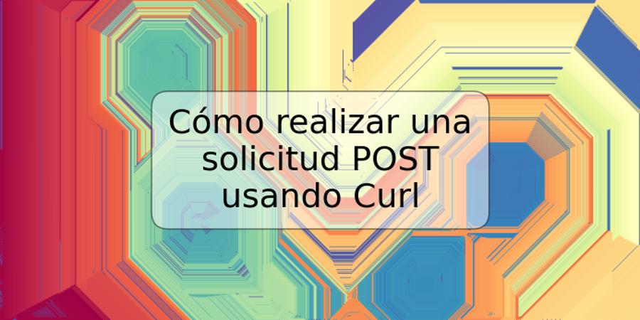 Cómo realizar una solicitud POST usando Curl