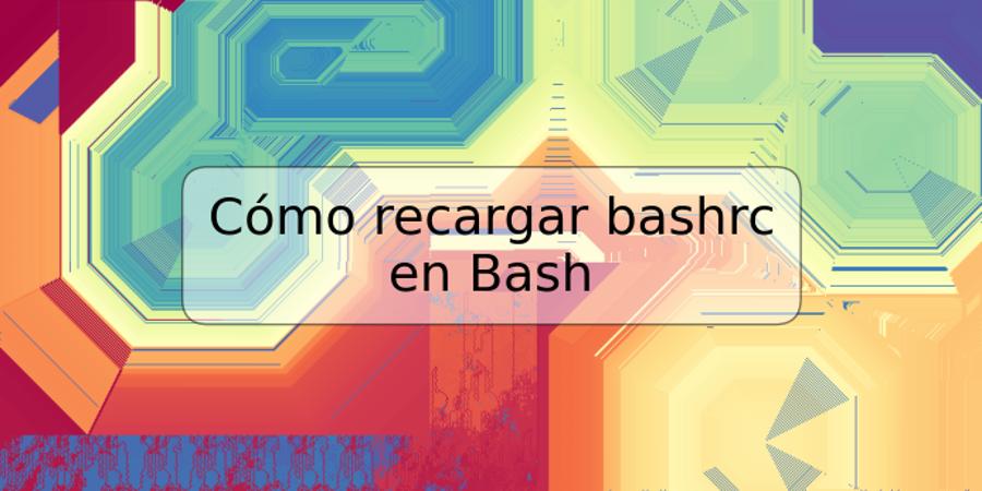 Cómo recargar bashrc en Bash