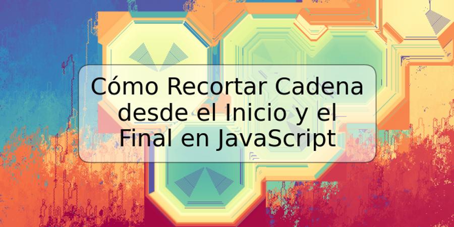 Cómo Recortar Cadena desde el Inicio y el Final en JavaScript