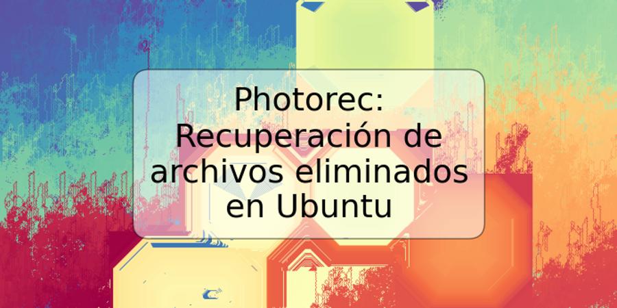 Photorec: Recuperación de archivos eliminados en Ubuntu