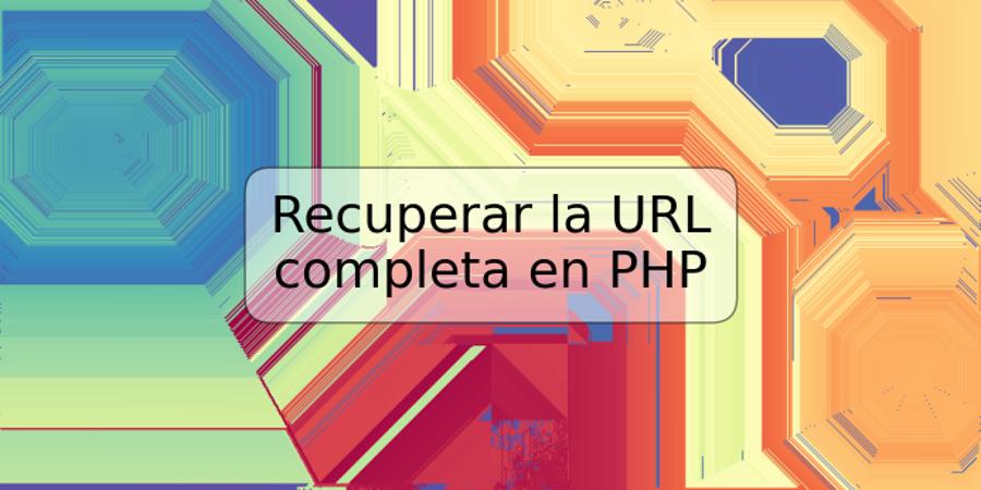 Recuperar la URL completa en PHP