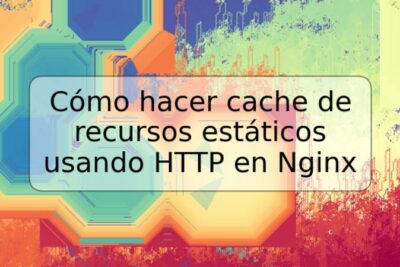 Cómo hacer cache de recursos estáticos usando HTTP en Nginx