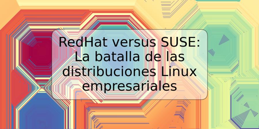 RedHat versus SUSE: La batalla de las distribuciones Linux empresariales