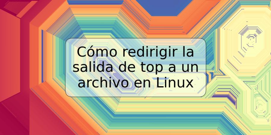 Cómo redirigir la salida de top a un archivo en Linux