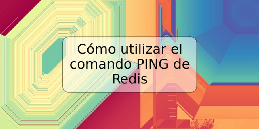 Cómo utilizar el comando PING de Redis