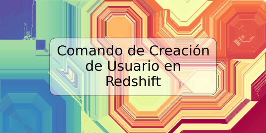Comando de Creación de Usuario en Redshift