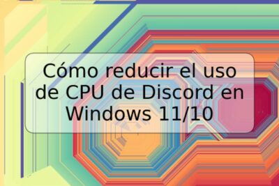 Cómo reducir el uso de CPU de Discord en Windows 11/10