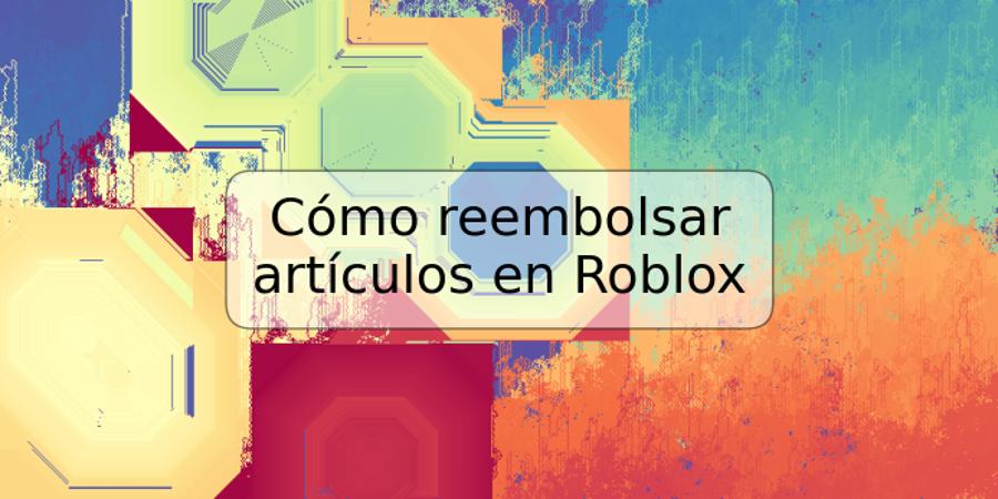 Cómo reembolsar artículos en Roblox