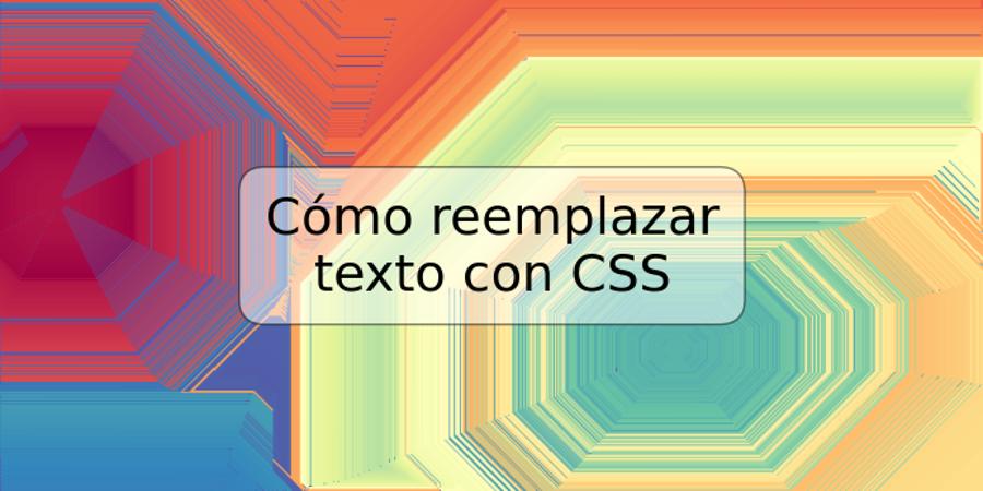 Cómo reemplazar texto con CSS