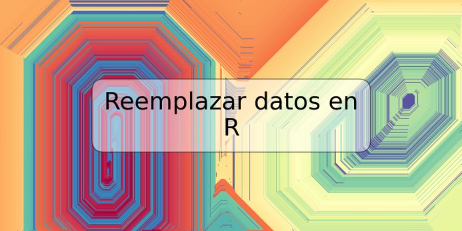 Reemplazar datos en R