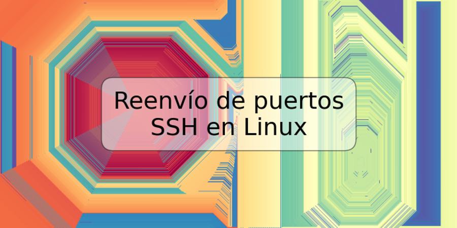 Reenvío de puertos SSH en Linux