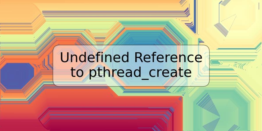 Undefined Reference to pthread_create