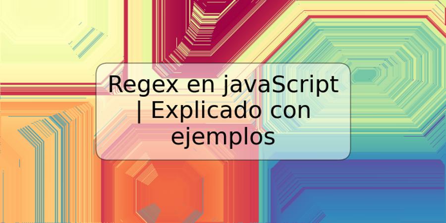 Regex en javaScript | Explicado con ejemplos