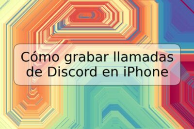 Cómo grabar llamadas de Discord en iPhone