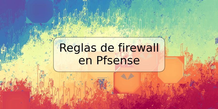 Reglas de firewall en Pfsense