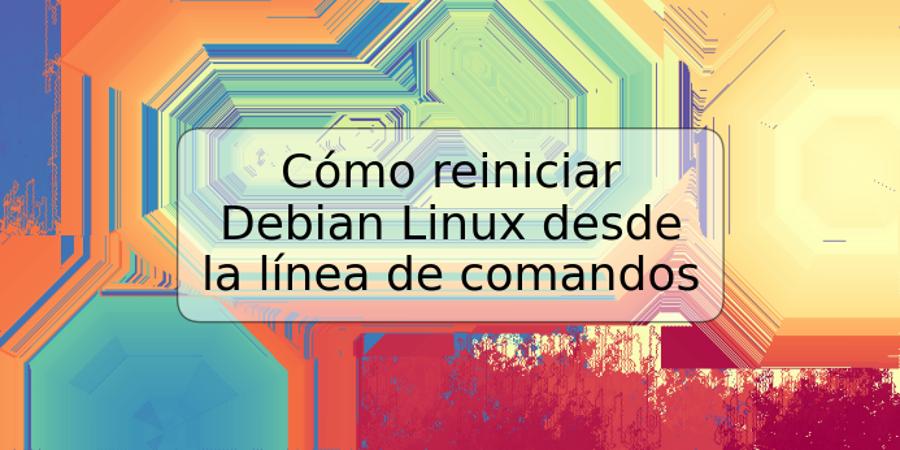 Cómo reiniciar Debian Linux desde la línea de comandos