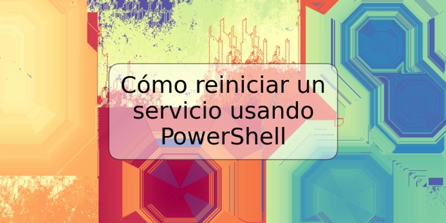 Cómo reiniciar un servicio usando PowerShell