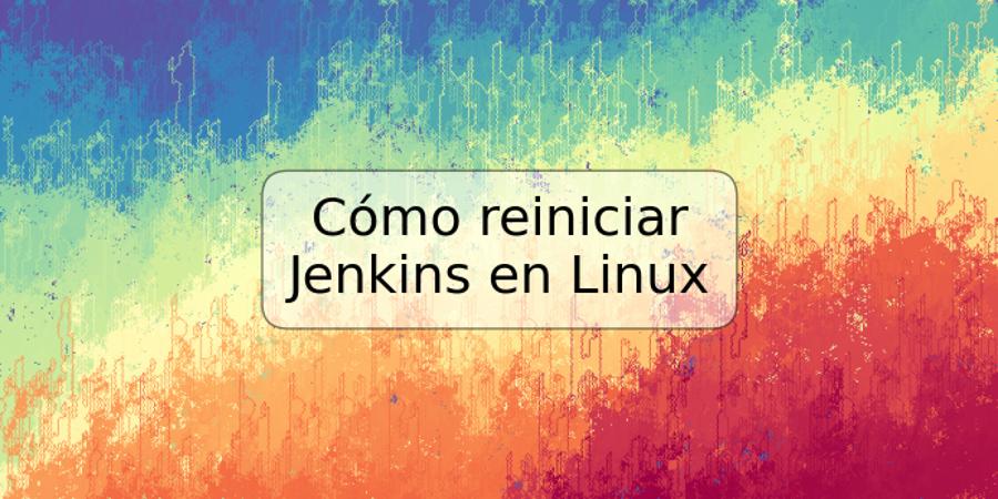 Cómo reiniciar Jenkins en Linux