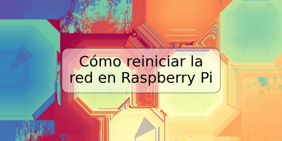 Cómo reiniciar la red en Raspberry Pi