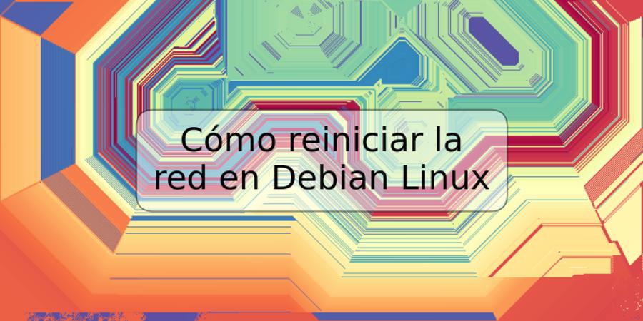 Cómo reiniciar la red en Debian Linux