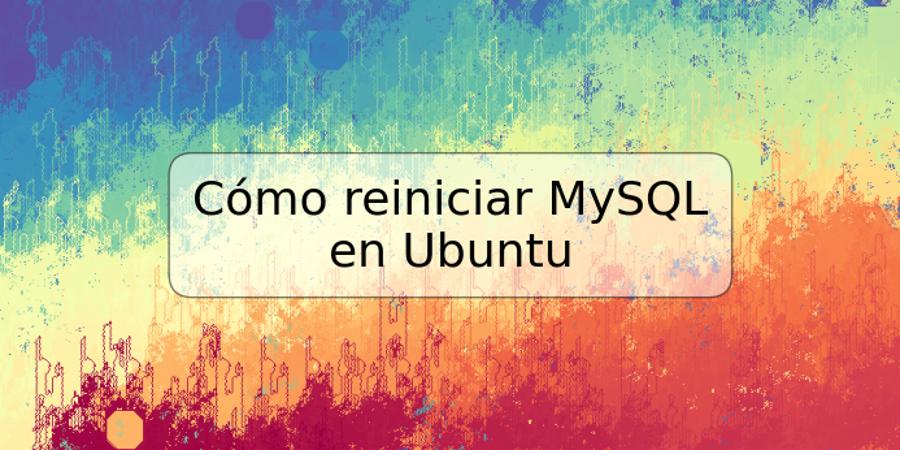 Cómo reiniciar MySQL en Ubuntu