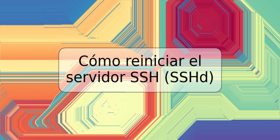 Cómo reiniciar el servidor SSH (SSHd)